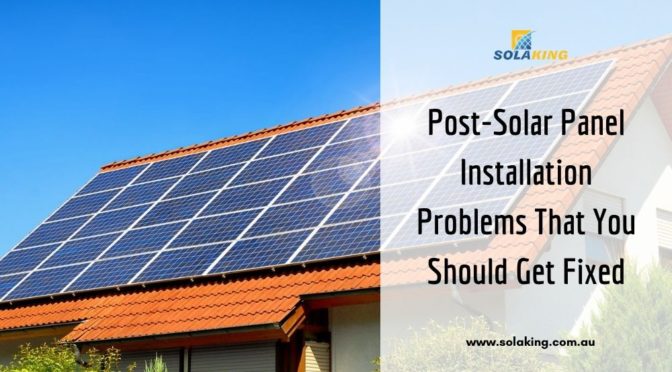 Post-Solar Panel Installation Problems That You Should Get Fixed