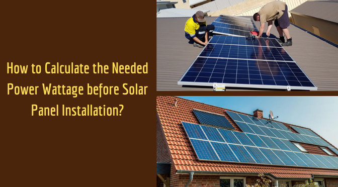 How to Calculate the Needed Power Wattage before Solar Panel Installation?