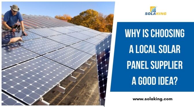 Why is Choosing a Local Solar Panel Supplier a Good Idea?