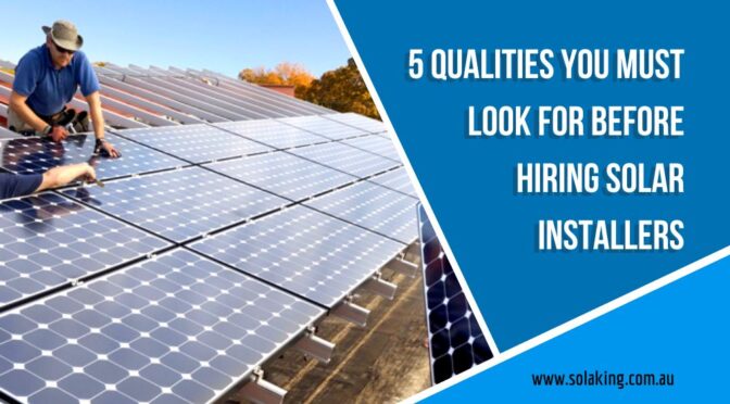 5 Qualities You Must Look for Before Hiring Solar Installers