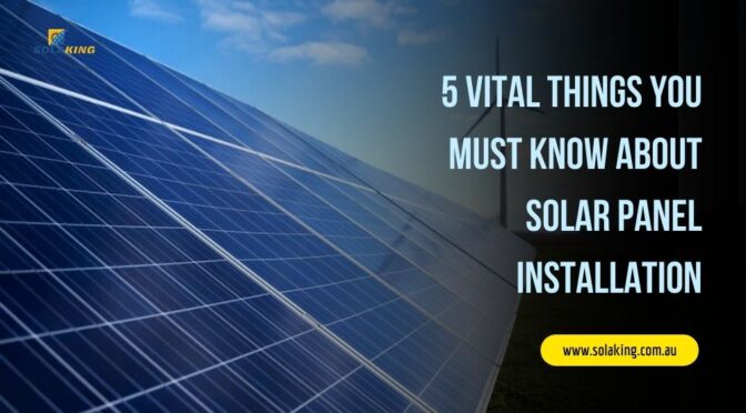 5 Vital Things You Must Know About Solar Panel Installation