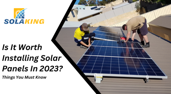 Is It Worth Installing Solar Panels In 2023?Things You Must Know