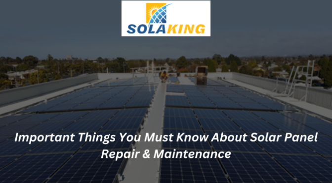Important Things You Must Know About Solar Panel Repair & Maintenance