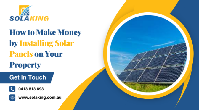 How to Make Money by Installing Solar Panels on Your Property?