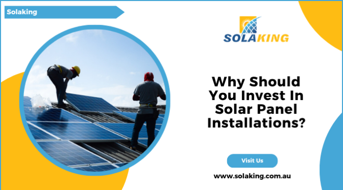 Why Should You Invest In Solar Panel Installations?